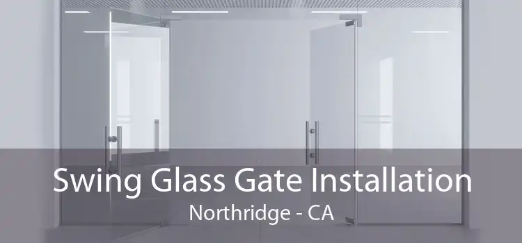 Swing Glass Gate Installation Northridge - CA