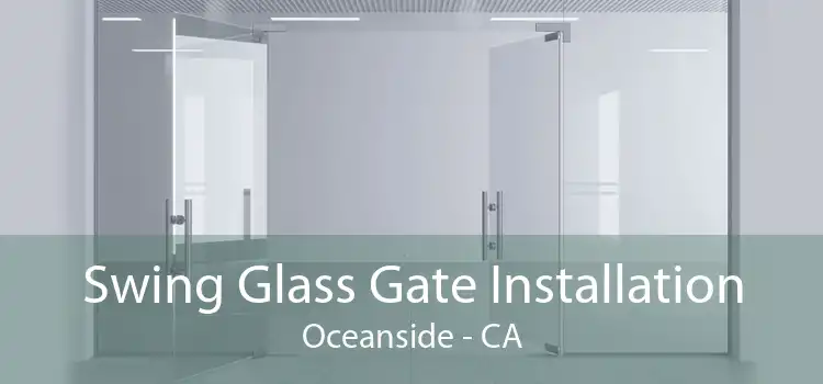 Swing Glass Gate Installation Oceanside - CA