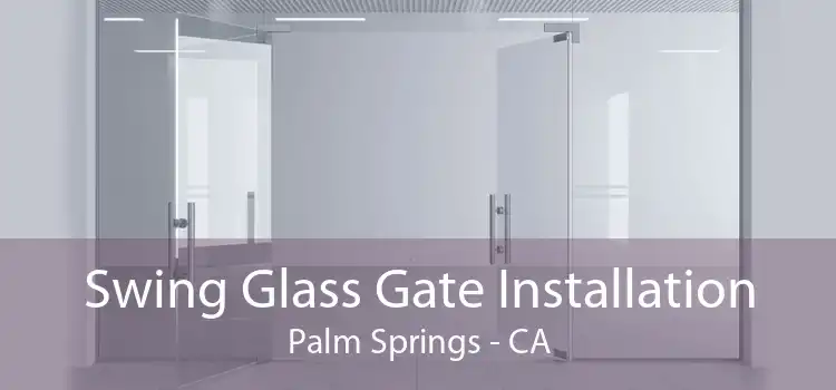 Swing Glass Gate Installation Palm Springs - CA