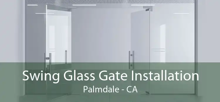 Swing Glass Gate Installation Palmdale - CA