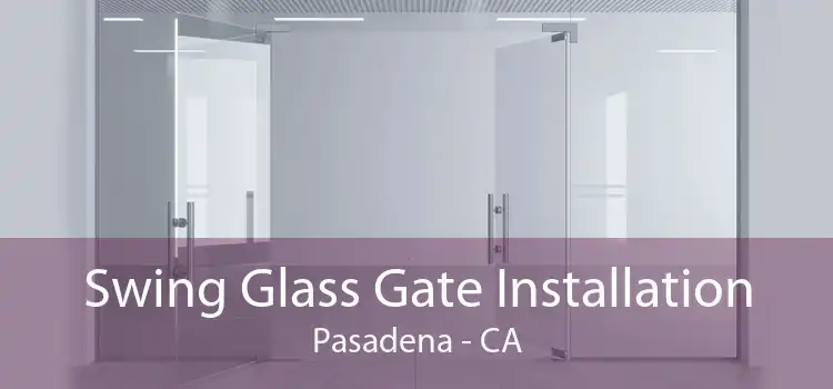 Swing Glass Gate Installation Pasadena - CA