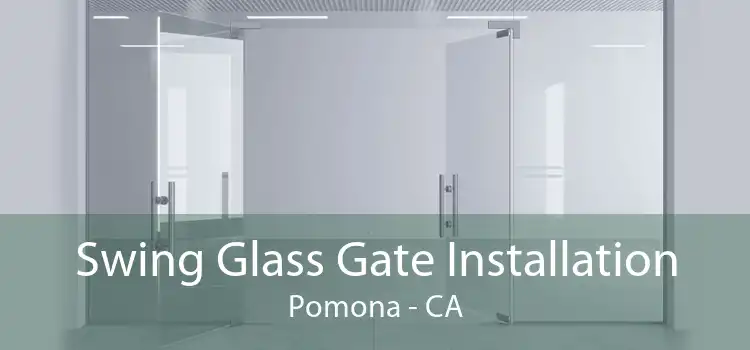 Swing Glass Gate Installation Pomona - CA