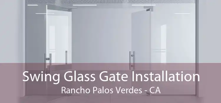 Swing Glass Gate Installation Rancho Palos Verdes - CA