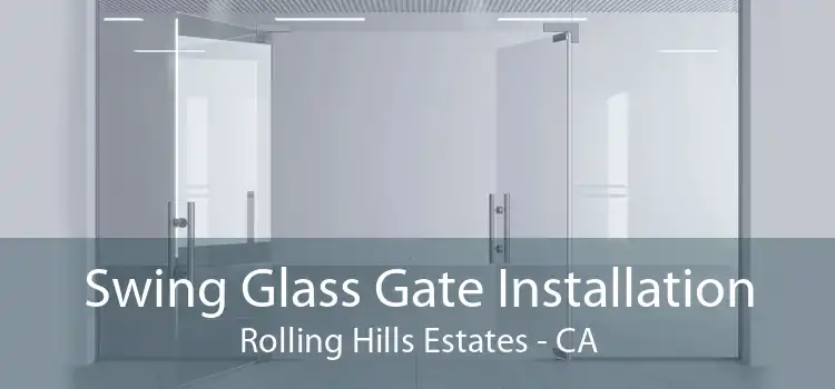 Swing Glass Gate Installation Rolling Hills Estates - CA