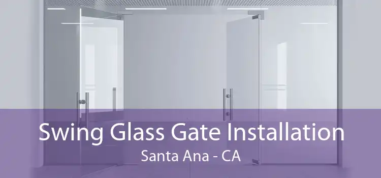 Swing Glass Gate Installation Santa Ana - CA