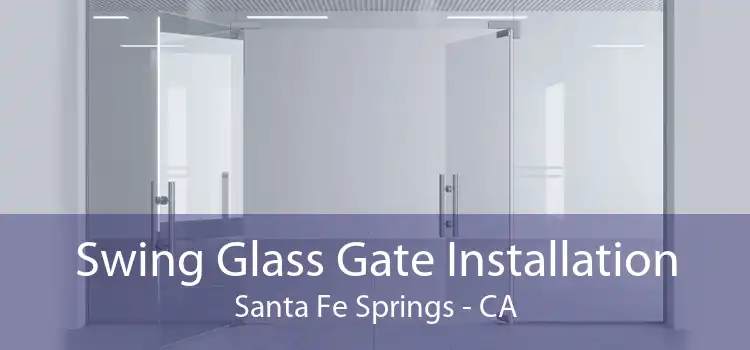 Swing Glass Gate Installation Santa Fe Springs - CA