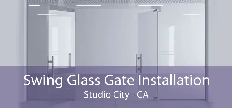 Swing Glass Gate Installation Studio City - CA