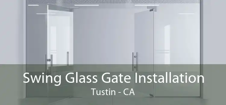 Swing Glass Gate Installation Tustin - CA