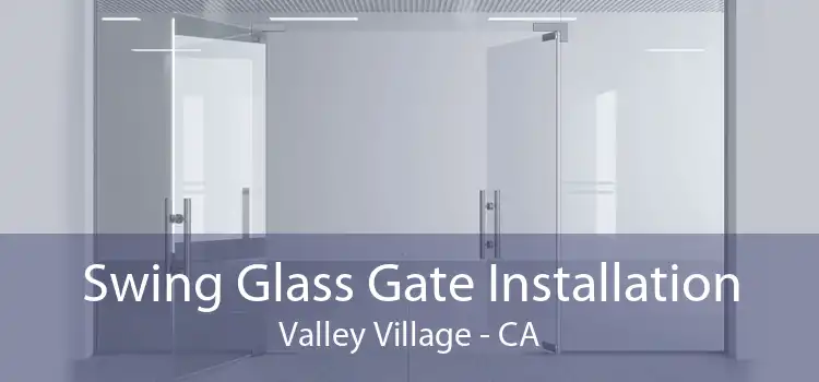 Swing Glass Gate Installation Valley Village - CA