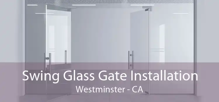 Swing Glass Gate Installation Westminster - CA